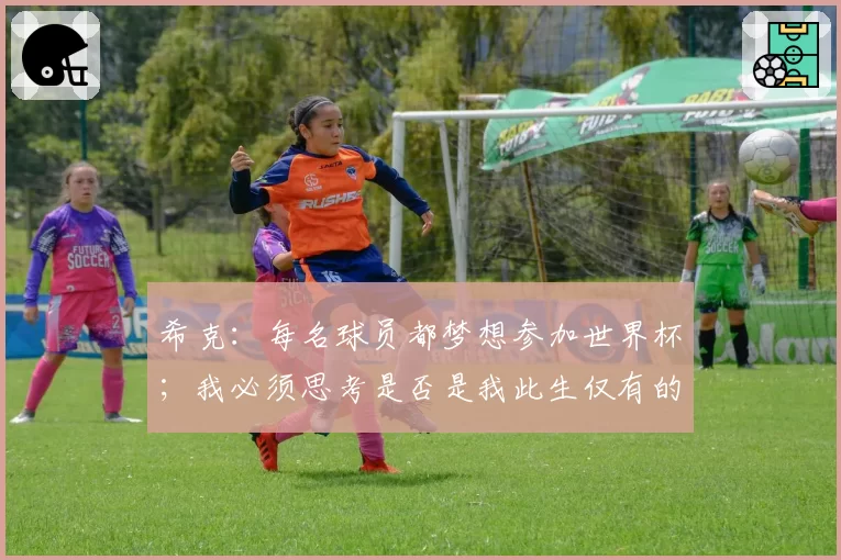 希克:每名球员都梦想参加世界杯;我必须思考是否是我此生仅有的机会